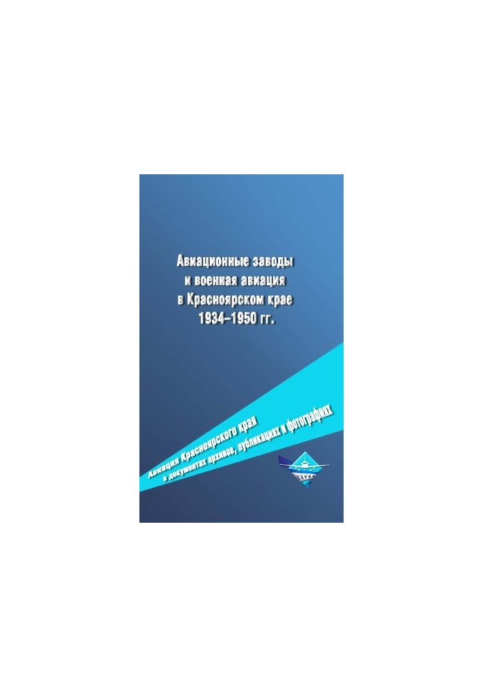 Aviation plants and military aviation in the Krasnoyarsk Territory 1934-1950: Documentary edition