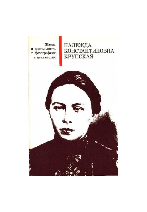 Надежда Константиновна Крупская. Жизнь и деятельность в фотографиях и документах