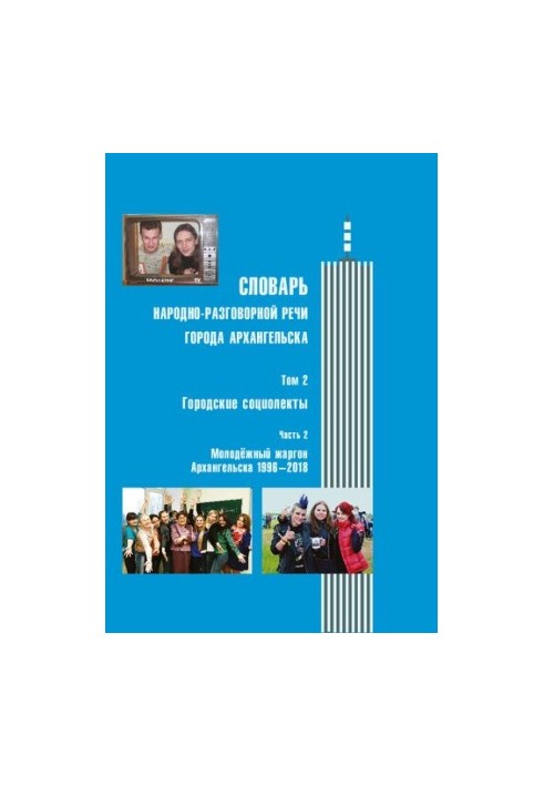 Словник народно-розмовної мови міста Архангельська: у 3 т. Т. 2: Міські соціолекти. Ч. 2: Молодіжний жаргон Архангельська
