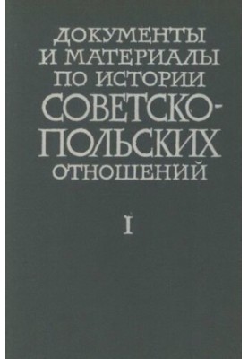 Documents and materials on the history of Soviet-Polish relations. Volume I. February 1917 November 1918.