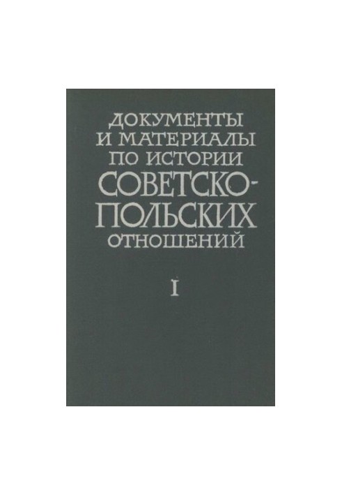 Documents and materials on the history of Soviet-Polish relations. Volume I. February 1917 November 1918.
