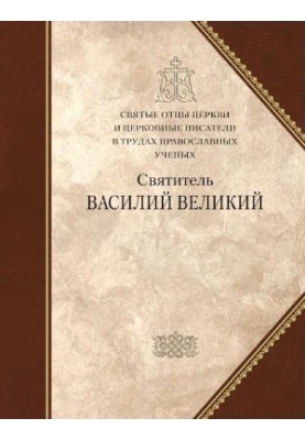 Holy Fathers of the Church and Church Writers in the Works of Orthodox Scholars. St. Basil the Great. COLLECTION OF ARTICLES