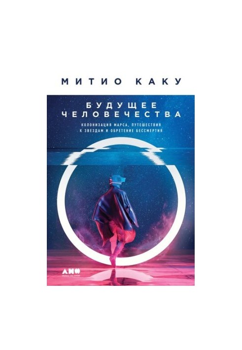 Будущее человечества. Колонизация Марса, путешествия к звездам и обретение бессмертия