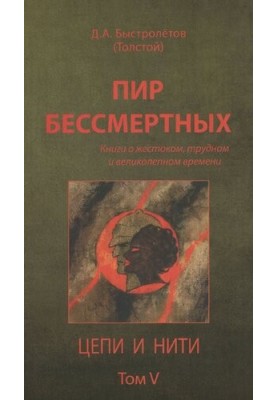 Пир бессмертных [Текст] : книги о жестоком, трудном и великолепном времени / Д. А. Быстролётов (Толстой)