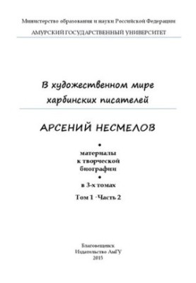 In the artistic world of Harbin writers. Arseny Nesmelov: Materials for a creative biography: Scientific publication: In 3 volumes.