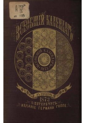 Всеобщий календарь на 1873 г. с прил.: 1) карты ж. д. Рос. империи, сост. по последним офиц. сведениям, испр. по 1-е авг. 187