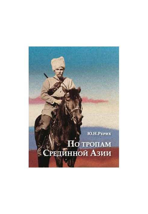По тропам Срединной Азии. Пять лет полевых исследований с Центрально-Азиатской экспедицией Рериха