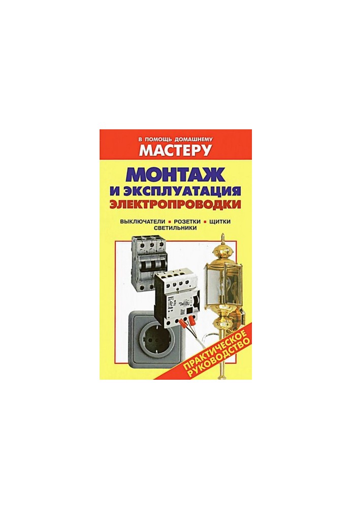 Installation and operation of electrical wiring. Switches. Sockets. Shields. Lamps: Handbook. (To help the home master)