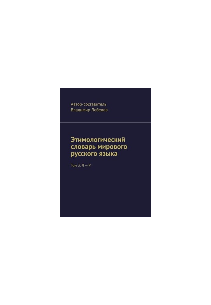 Этимологический словарь мирового русского языка. Том 3. Л – Р