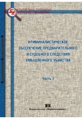 Криминалистическое обеспечение предварительного и судебного следствия умышленного убийства [Текст] : курс лекций : [в 2 ч.] /