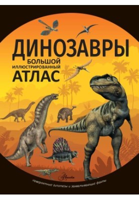 Динозавры: Большой иллюстрированный атлас