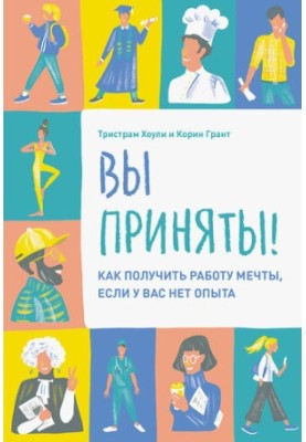 Вы приняты!: как получить работу мечты, если увас нет опыта