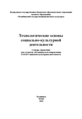 Технологические основы социально-культурной деятельности: Словарь-справочник для студентов, обучающихся по направлению 51.03.