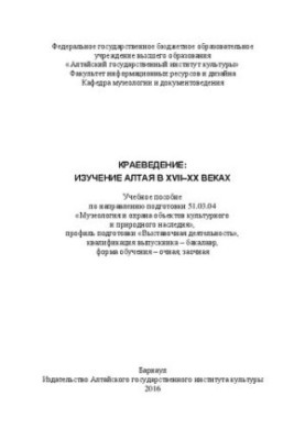 Краєзнавство: вивчення Алтаю в XVII–XX століттях: Навчальний посібник за спеціальністю 51.03.04 «Музеологія та охорона об'єктів культурної спадщини»