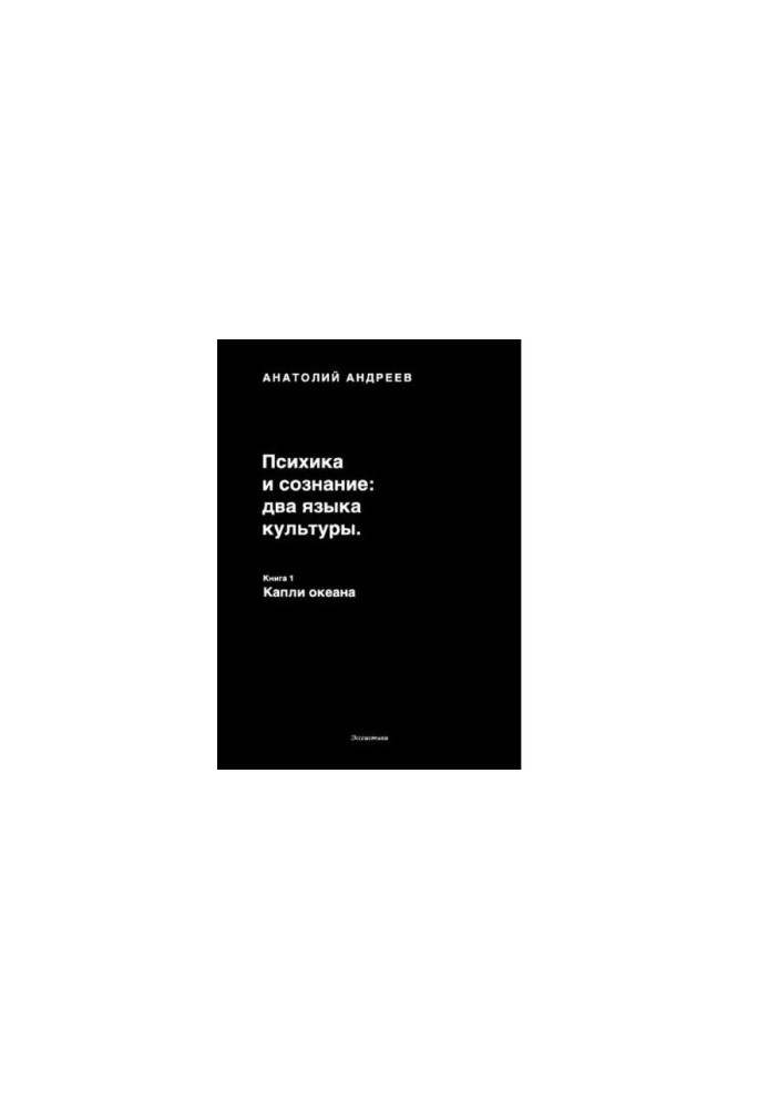Психіка та свідомість — дві мови культури. Книга 1. Краплі океану