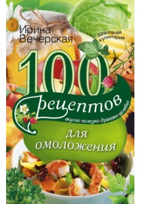 100 recipes for rejuvenation. Tasty, useful, soulful, healing
