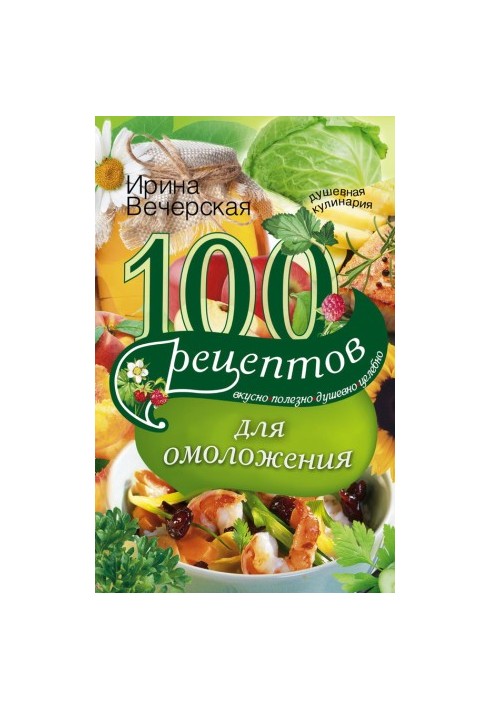 100 recipes for rejuvenation. Tasty, useful, soulful, healing