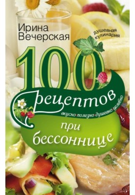 100 recipes for insomnia. Tasty, useful, soulful, healing