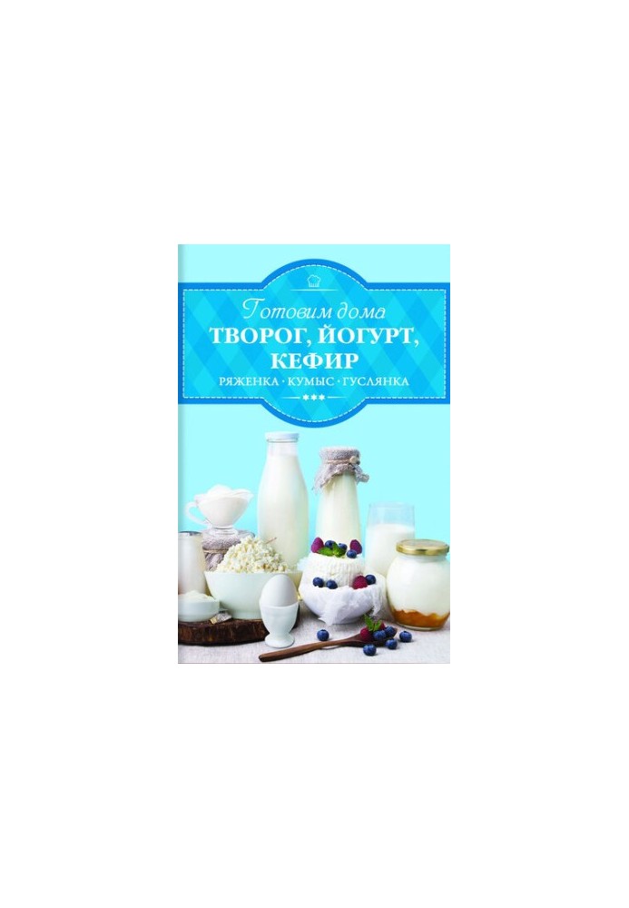 Готуємо вдома творог, йогурт, кефір, ряжанку