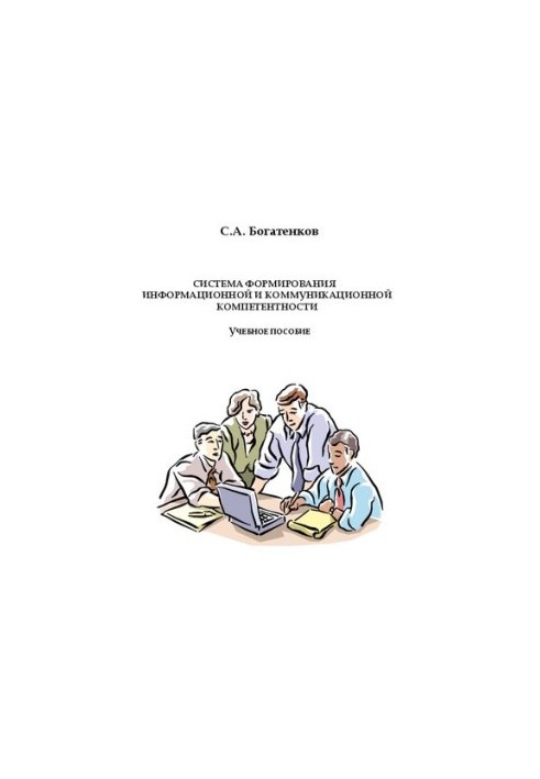 Cистема формирования информационной и коммуникационной компетентности [Текст] : учебное пособие / С.А. Богатенков. – Челябинс