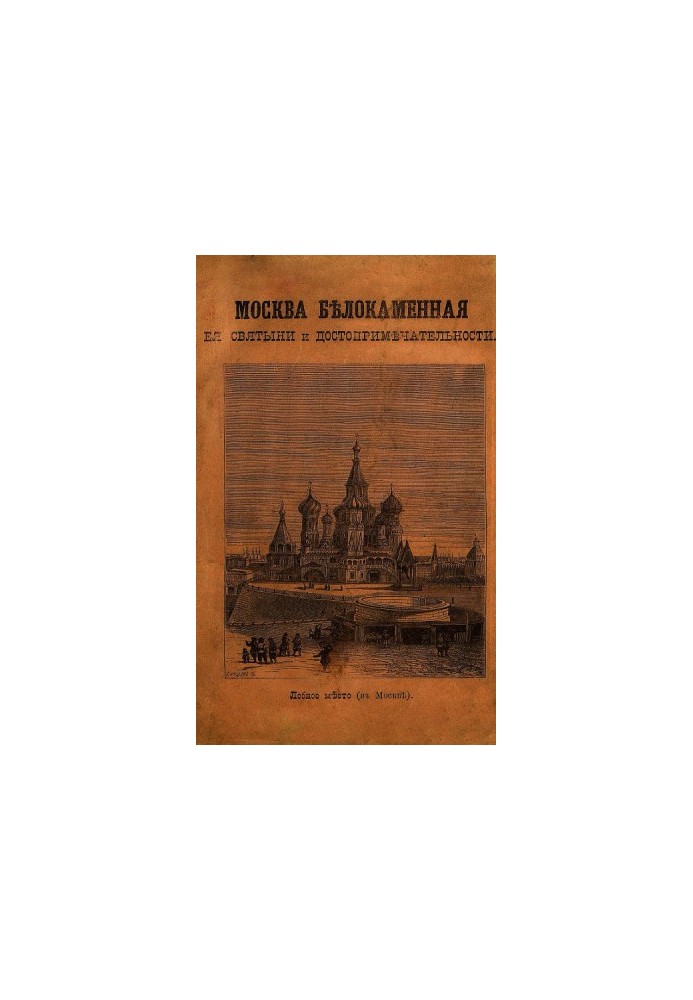 МОСКВА БѢЛОКАМЕННАЯ, ея святыни и достопримѣчательности.