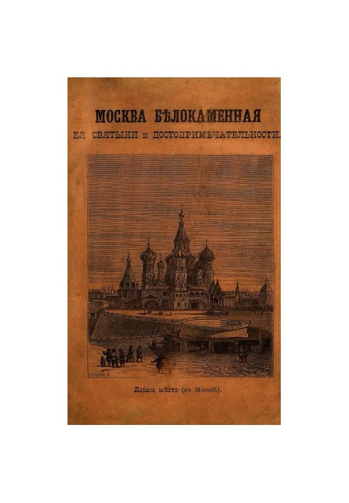 МОСКВА БѢЛОКАМЕННАЯ, ея святыни и достопримѣчательности.