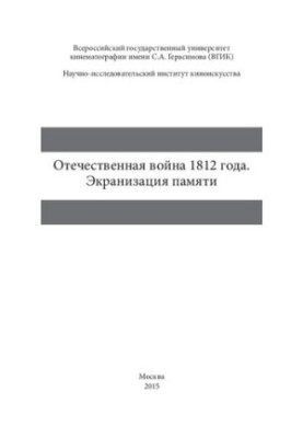 Отечественная война 1812 года. Экранизация памяти: Сборник научных статей по итогам Международной научной конференции, 24–26 