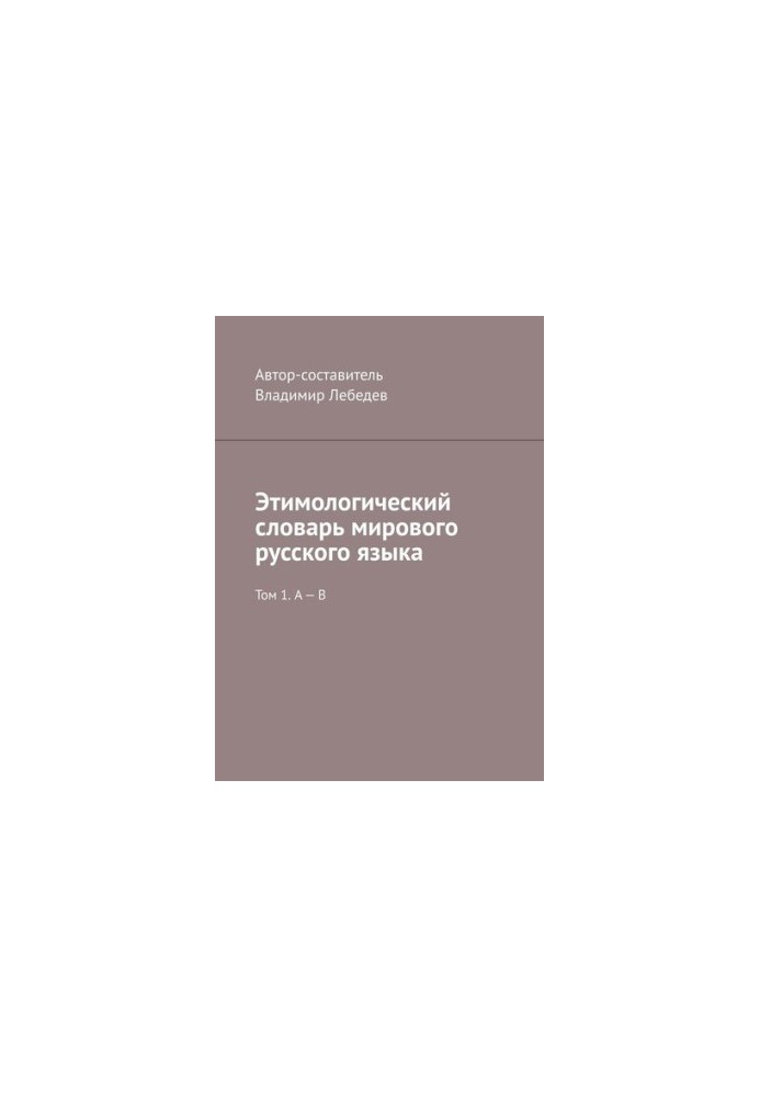 Etymological Dictionary of the World Russian Language. Volume 1. A B