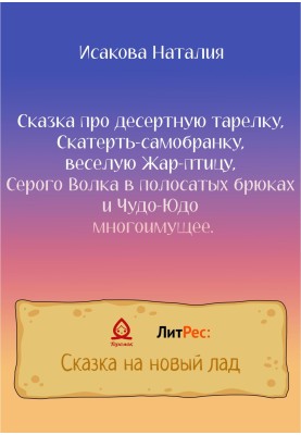 A fairy tale about a dessert plate, a self-assembled tablecloth, a cheerful Firebird, a Gray Wolf in striped trousers and the Wo