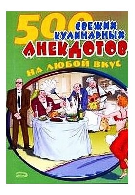 500 кулинарных анекдотов для тех, кто любит поесть