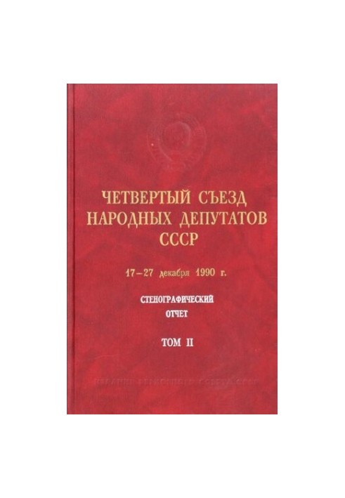 Четвертый Съезд народных депутатов СССР 17 – 27 декабря 1990 г. Стенографический отчет. Том II