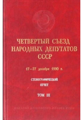 Четвертый Съезд народных депутатов СССР 17 – 27 декабря 1990 г. Стенографический отчет. Том III