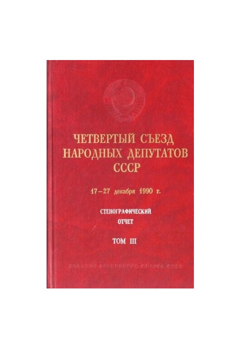Четвертый Съезд народных депутатов СССР 17 – 27 декабря 1990 г. Стенографический отчет. Том III