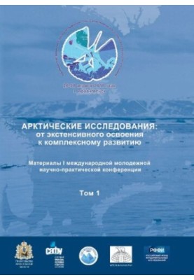 Арктические исследования: от экстенсивного освоения к комплексному развитию: материалы I международной молодежной научно-прак