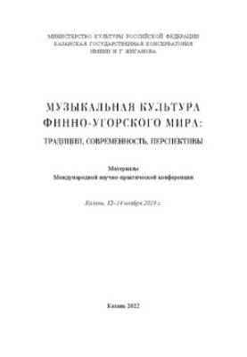 Musical culture of the Finno-Ugric world: traditions, modernity, prospects. Kazan, November 12-14, 2019: Materials of the Intercity