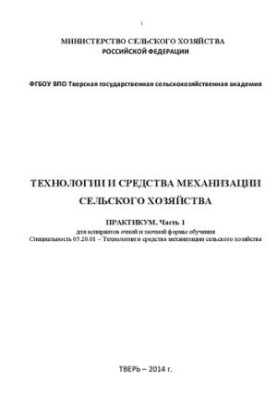 Technologies and means of mechanization of agriculture. Part 1: Workshop for full-time and part-time postgraduates.