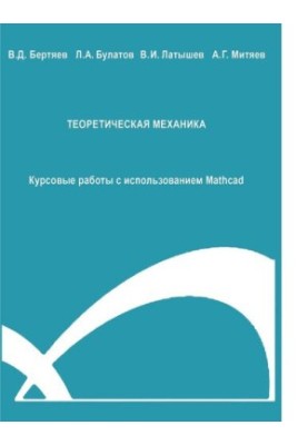 Теоретическая механика. Курсовые работы с использованием Mathcad : [Электронный ресурс] : учебное пособие для студентов вузов