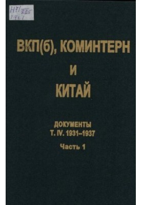 ВКП(б), Коминтерн и Китай. Т. IV. ВКП(б), Коминтерн и советское движение в Китае. 1931-1937. В 2 ч. Ч. 1