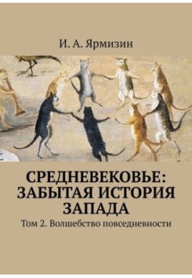 The Middle Ages: The Forgotten History of the West. Volume 2. The Magic of Everyday Life