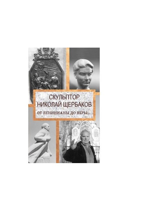 Скульптор Николай Щербаков. От Ленинианы до веры ...
