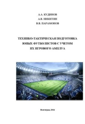 Физическая и технико-тактическая подготовка юных футболистов с учетом их игрового амплуа: монография