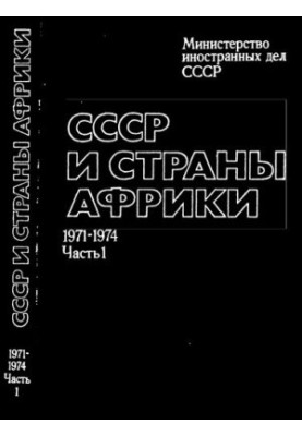 СССР и страны Африки. Документы и материалы. 1971 – 1976 гг. В двух частях. Часть 1 (1971 – 1974 гг.)