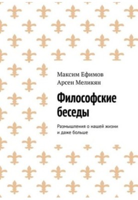 Философские беседы. Размышления о нашей жизни и даже больше