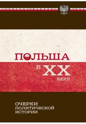Польша в ХХ веке. Очерки политической истории