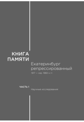 Книга пам'яті: Єкатеринбург. Репресовані 1917 — середина 1980-х років. Т.1