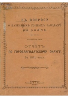 К вопросу об убыточности казенных горных заводов на Урале. Вып. 3: Отчет по Гороблагодатскому округу за 1911 год
