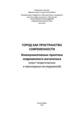 Город как пространство современности: Коммуникативные практики современного мегаполиса (опыт теоретических и прикладных иссле