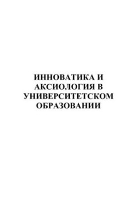 ИННОВАТИКА И АКСИОЛОГИЯ В УНИВЕРСИТЕТСКОМ ОБРАЗОВАНИИ. СБОРНИК СТАТЕЙ