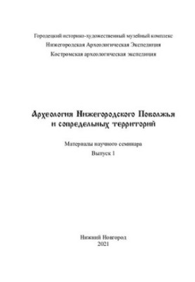 Археологія Нижньогородського Поволжя та прилеглих територій: матеріали наукового семінару. Вип. 1
