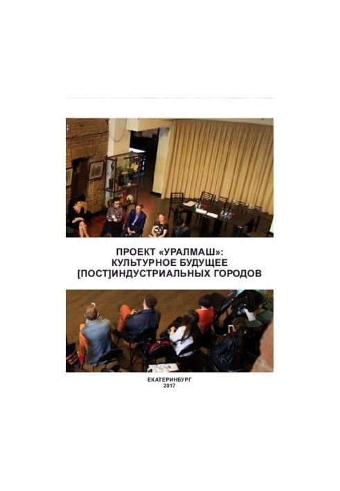 Проект «Уралмаш»: культурное будущее постиндустриальных городов: Материалы международного симпозиума (Екатеринбург, 31 мая — 